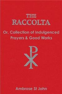 The Raccolta: Or Collection of Indulgenced Prayers & Good Works