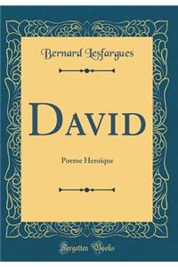 David: Poeme Heroï¿½que (Classic Reprint)