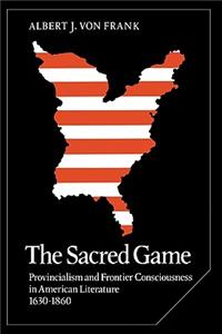 Sacred Game: Provincialism and Frontier Consciousness in American Literature, 1630-1860