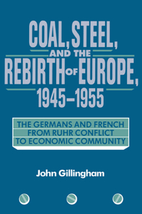 Coal, Steel, and the Rebirth of Europe, 1945 1955