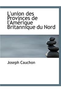 L'Union Des Provinces de L'Amacrique Britannique Du Nord