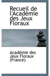 Recueil de L'Academie Des Jeux Floraux
