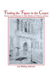 Finding the Figure in the Carpet: Vision and Silence in the Works of Henry James