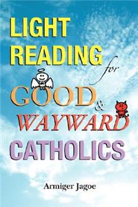 Light Reading for Good & Wayward Catholics