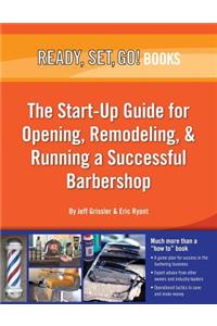 Ready, Set, Go! the Start-Up Guide for Opening, Remodeling & Running a Successful Barbershop