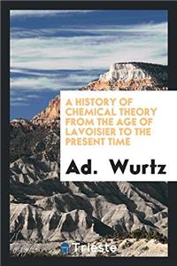 History of Chemical Theory from the Age of Lavoisier to the Present Time