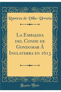 La Embajada del Conde de Gondomar Á Inglaterra en 1613 (Classic Reprint)