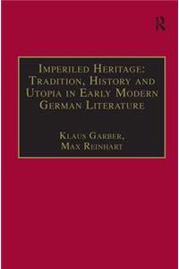 Imperiled Heritage: Tradition, History and Utopia in Early Modern German Literature