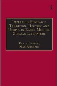 Imperiled Heritage: Tradition, History and Utopia in Early Modern German Literature