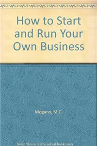 How to Start and Run Your Own Business