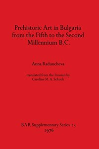 Prehistoric Art in Bulgaria from the Fifth to the Second Millenium B.C.