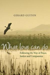 What love can do: Following the Way of Peace, Justice and Compassion