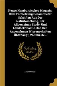 Neues Hamburgisches Magazin, Oder Fortsetzung Gesammleter Schriften Aus Der Naturforschung, Der Allgemeinen Stadt- Und Landoekonomie Und Den Angenehmen Wissenschaften Überhaupt, Volume 32...