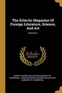The Eclectic Magazine Of Foreign Literature, Science, And Art; Volume 21
