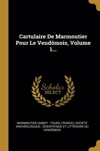 Cartulaire De Marmoutier Pour Le Vendômois, Volume 1...