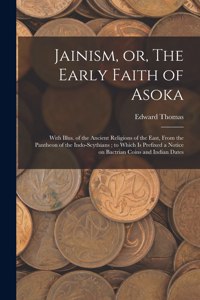 Jainism, or, The Early Faith of Asoka