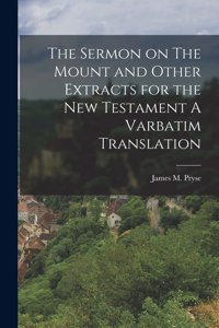 Sermon on The Mount and Other Extracts for the New Testament A Varbatim Translation