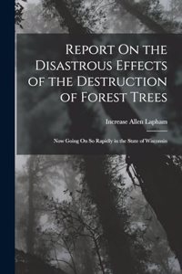Report On the Disastrous Effects of the Destruction of Forest Trees