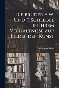 Brüder A.W. Und F. Schlegel in Ihrem Verhältnisse Zur Bildenden Kunst