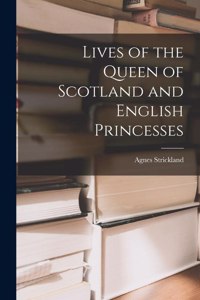 Lives of the Queen of Scotland and English Princesses