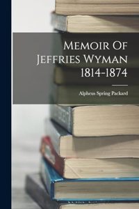Memoir Of Jeffries Wyman 1814-1874