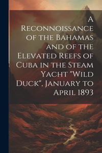 Reconnoissance of the Bahamas and of the Elevated Reefs of Cuba in the Steam Yacht 