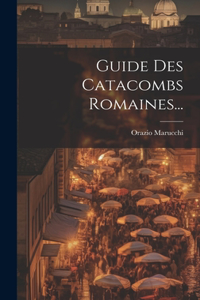 Guide Des Catacombs Romaines...