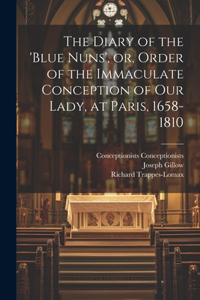 Diary of the 'Blue Nuns', or, Order of the Immaculate Conception of Our Lady, at Paris, 1658-1810