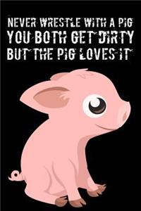 Never Wrestle a Pig You Both Get Dirty But The Pig Loves It