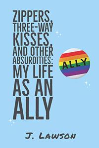 Zippers, Three-Way Kisses, And Other Absurdities: My Life as an Ally