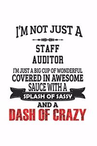 I'm Not Just A Staff Auditor I'm Just A Big Cup Of Wonderful Covered In Awesome Sauce With A Splash Of Sassy And A Dash Of Crazy