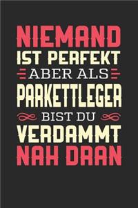 Niemand Ist Perfekt Aber ALS Parkettleger Bist Du Verdammt Nah Dran