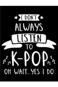 I Don't Always Listen To K-Pop Oh Wait...Yes I Do