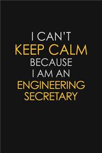 I Can't Keep Calm Because I Am An Engineering Secretary