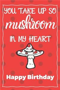 You Take Up So Mushroom In My Heart Happy Birthday