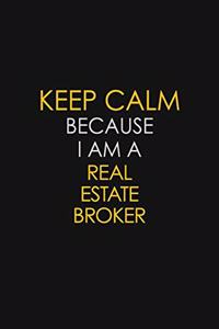 Keep Calm Because I Am A Real Estate Broker