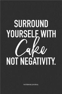 Surround Yourself With Cake Not Negativity