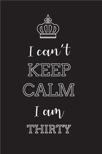 I Can't Keep Calm I Am Thirty