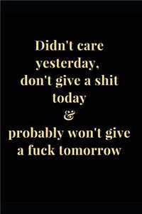 Didn't Care Yesterday, Don't Give a Shit Today & Probably Won't Give a Fuck Tomorrow