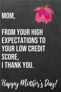 Mom From Your High Expectations To Your Low Credit Score I Thank You Happy Mother's Day