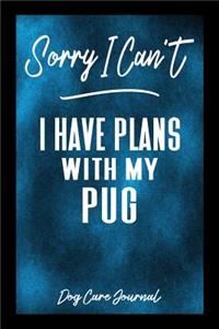 Sorry I Can't I Have Plans With My Pug Dog Care Journal