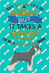 Any Woman Can Be A Mother, But It Takes A Special Woman To Be A Schnauzer Mom