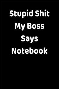Stupid Shit My Boss Says Notebook