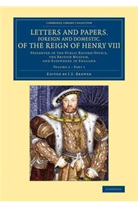 Letters and Papers, Foreign and Domestic, of the Reign of Henry VIII: Volume 1, Part 1