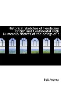 Historical Sketches of Feudalism British and Continental with Numerous Notices of the Doings of T