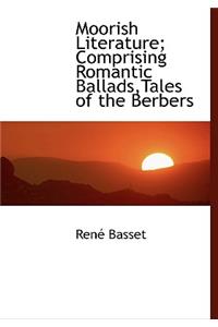 Moorish Literature; Comprising Romantic Ballads, Tales of the Berbers