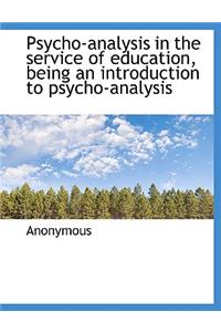 Psycho-Analysis in the Service of Education, Being an Introduction to Psycho-Analysis