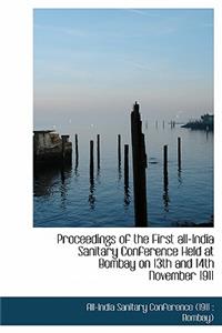 Proceedings of the First All-India Sanitary Conference Held at Bombay on 13th and 14th November 1911