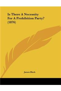 Is There A Necessity For A Prohibition Party? (1876)