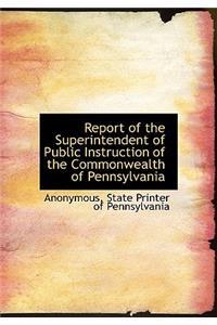 Report of the Superintendent of Public Instruction of the Commonwealth of Pennsylvania